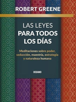 LAS LEYES PARA TODOS LOS DÍAS. MEDITACIONES SOBRE PODER, SEDUCCIÓN, MAESTRÍA, ESTRATEGIA Y NATURALEZA HUMANA