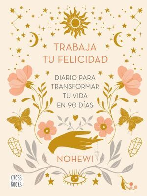 TRABAJA TU FELICIDAD. DIARIO PARA TRANSFORMAR TU VIDA EN 90 DÍAS