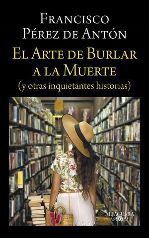 EL ARTE DE BURLAR A LA MUERTE (Y OTRAS INQUIETANTES HISTORIAS)